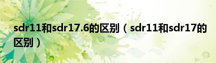 sdr11和sdr17.6的区别（sdr11和sdr17的区别）