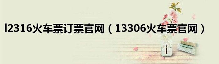 l2316火车票订票官网（13306火车票官网）