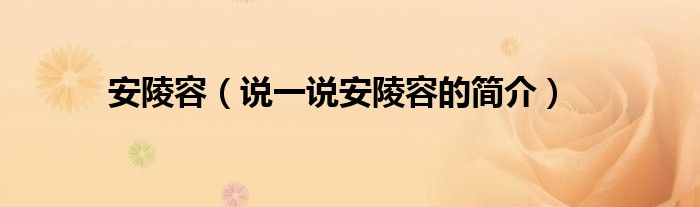 安陵容（说一说安陵容的简介）