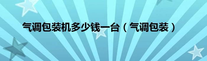 气调包装机多少钱一台（气调包装）