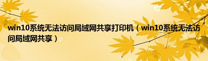 win10系统无法访问局域网共享打印机（win10系统无法访问局域网共享）