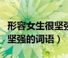 形容女生很坚强的四字词语有哪些（形容女孩坚强的词语）