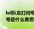 lol队友打问号是什么意思呀（LOL队友打问号是什么意思）