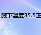 腋下温度35.5正常吗（腋下温度多少算正常）