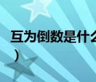 互为倒数是什么意思啊（互为倒数是什么意思）