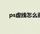 ps虚线怎么画不出来（ps虚线怎么画）