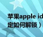 苹果apple id被锁定怎么解锁（苹果id被锁定如何解锁）