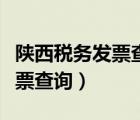 陕西税务发票查询电话（陕西省国家税务局发票查询）