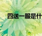 四送一服是什么服务（四送一服是什么）