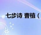 七步诗 曹植（说一说七步诗 曹植的简介）