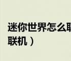 迷你世界怎么联机好友一起玩（迷你世界怎么联机）