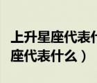 上升星座代表什么月亮星座代表什么（上升星座代表什么）