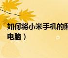 如何将小米手机的照片导入电脑（小米手机怎么把照片导入电脑）