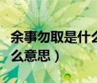 余事勿取是什么意思有忌讳吗（余事勿取是什么意思）