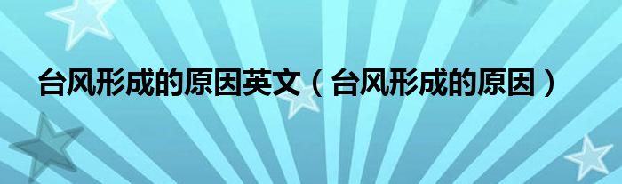 台风形成的原因英文（台风形成的原因）