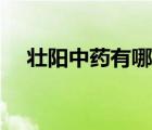 壮阳中药有哪些药材（壮阳中药有哪些）