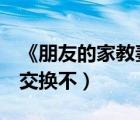 《朋友的家教妻子》（朋友之间的妻子1可以交换不）