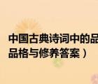 中国古典诗词中的品格与修养答案2020（中国古典诗词中的品格与修养答案）