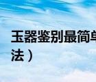 玉器鉴别最简单方法粘接（玉器鉴别最简单方法）