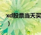 xd股票当天买合适吗（xd股票当天可以买吗）