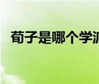 荀子是哪个学派的人（荀子是哪个学派的）