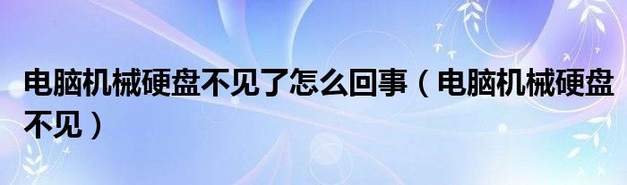 电脑机械硬盘不见了怎么回事（电脑机械硬盘不见）