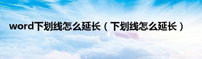 word下划线怎么延长（下划线怎么延长）