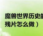 魔兽世界历史的残片在哪里（魔兽世界历史的残片怎么做）