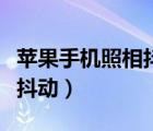 苹果手机照相抖动怎么办（苹果手机照相画面抖动）