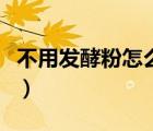 不用发酵粉怎么发面粉（不用发酵粉怎么发面）