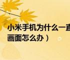小米手机为什么一直卡在开机画面（小米手机一直卡在开机画面怎么办）