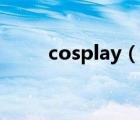cosplay（说一说cosplay的简介）