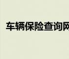 车辆保险查询网l56692（车辆保险查询网）