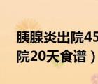 胰腺炎出院45天恢复期食谱大全（胰腺炎出院20天食谱）