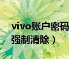 vivo账户密码强制清除方法（vivo账户密码强制清除）