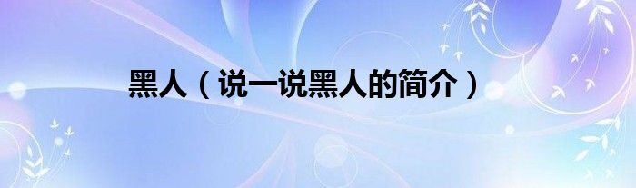 黑人（说一说黑人的简介）