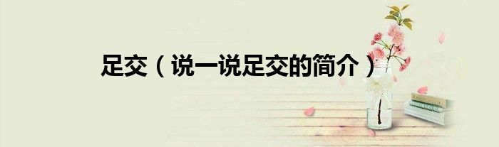 足交（说一说足交的简介）