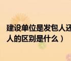 建设单位是发包人还是承包人（在施工建筑中 发包人和承包人的区别是什么）