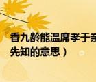 香九龄能温席孝于亲所当执的意思（融四岁能让梨悌于长宜先知的意思）