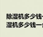 除湿机多少钱一台?超过这个价格就贵了（除湿机多少钱一台）