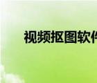 视频抠图软件排行榜（视频抠图软件）