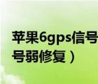 苹果6gps信号弱修复维修实例（苹果6gps信号弱修复）