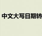 中文大写日期转换器（中文大写日期怎么写）