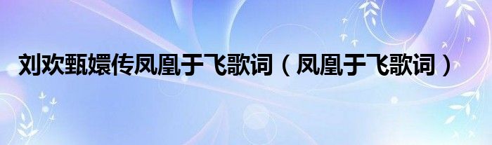 刘欢甄嬛传凤凰于飞歌词（凤凰于飞歌词）