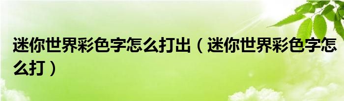 迷你世界彩色字怎么打出（迷你世界彩色字怎么打）