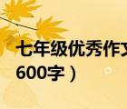 七年级优秀作文600字以上（七年级优秀作文600字）