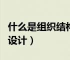 什么是组织结构设计简答题（什么是组织结构设计）