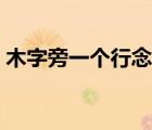 木字旁一个行念什么（木字旁一个亘读什么）
