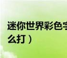 迷你世界彩色字怎么打出（迷你世界彩色字怎么打）
