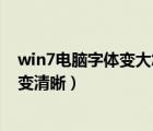 win7电脑字体变大怎么调回原来（win7电脑字体模糊怎么变清晰）
